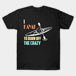 Womens I Kayak To Burn Off The Crazy Funny Kayaking Gift T-Shirt